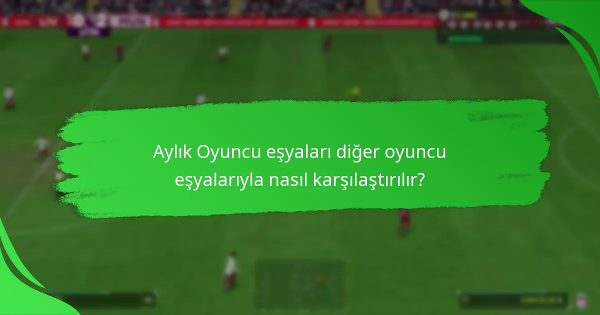 Aylık Oyuncu eşyaları diğer oyuncu eşyalarıyla nasıl karşılaştırılır?