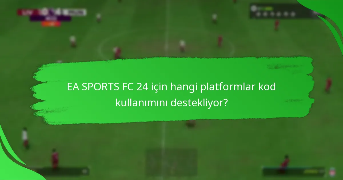 EA SPORTS FC 24 için hangi platformlar kod kullanımını destekliyor?