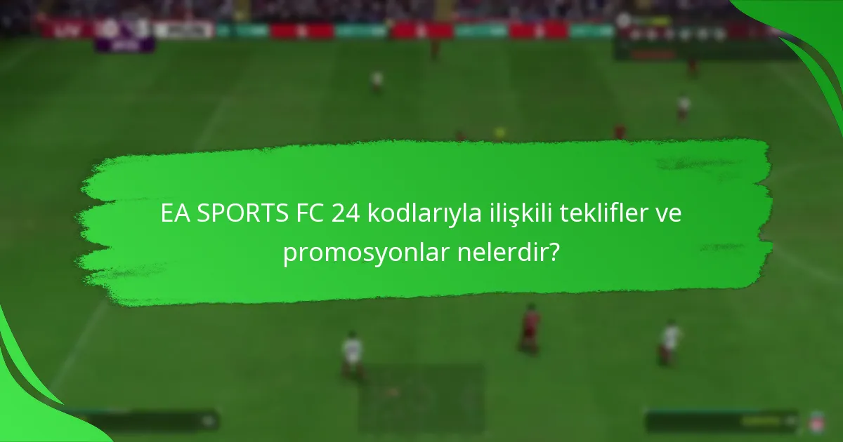 EA SPORTS FC 24 sınırlı süreli kodlar ne zaman mevcuttur?