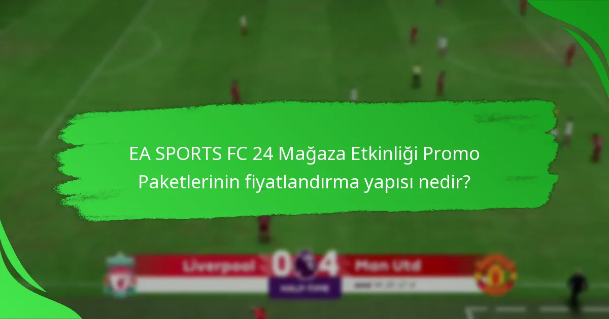 EA SPORTS FC 24 Mağaza Etkinliği Promo Paketlerinin fiyatlandırma yapısı nedir?