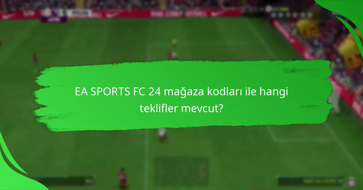 Hangi platformlar EA SPORTS FC 24 mağaza kodlarını destekliyor?