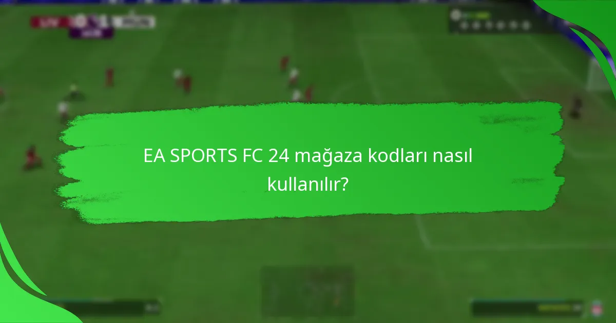 EA SPORTS FC 24 mağaza kodları nasıl kullanılır?