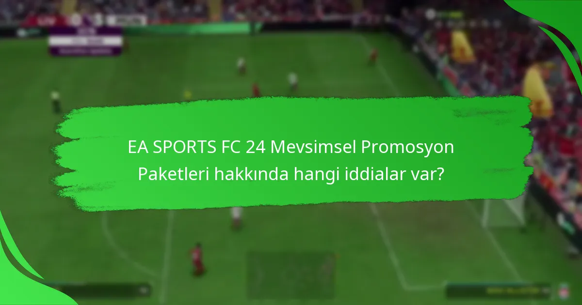 EA SPORTS FC 24 Mevsimsel Promosyon Paketleri hakkında hangi iddialar var?