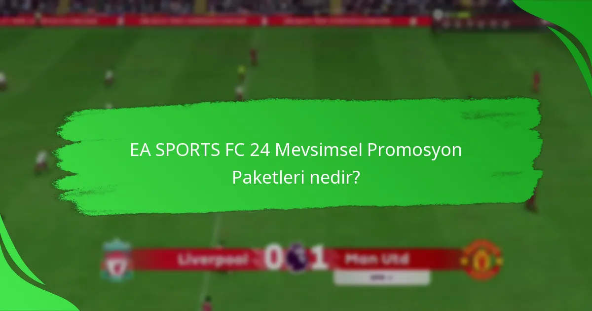 EA SPORTS FC 24 Mevsimsel Promosyon Paketleri diğer paketlerle nasıl karşılaştırılır?