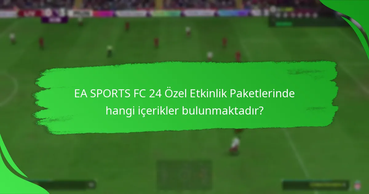 EA SPORTS FC 24 Özel Etkinlik Paketleri hakkında hangi iddialar var?