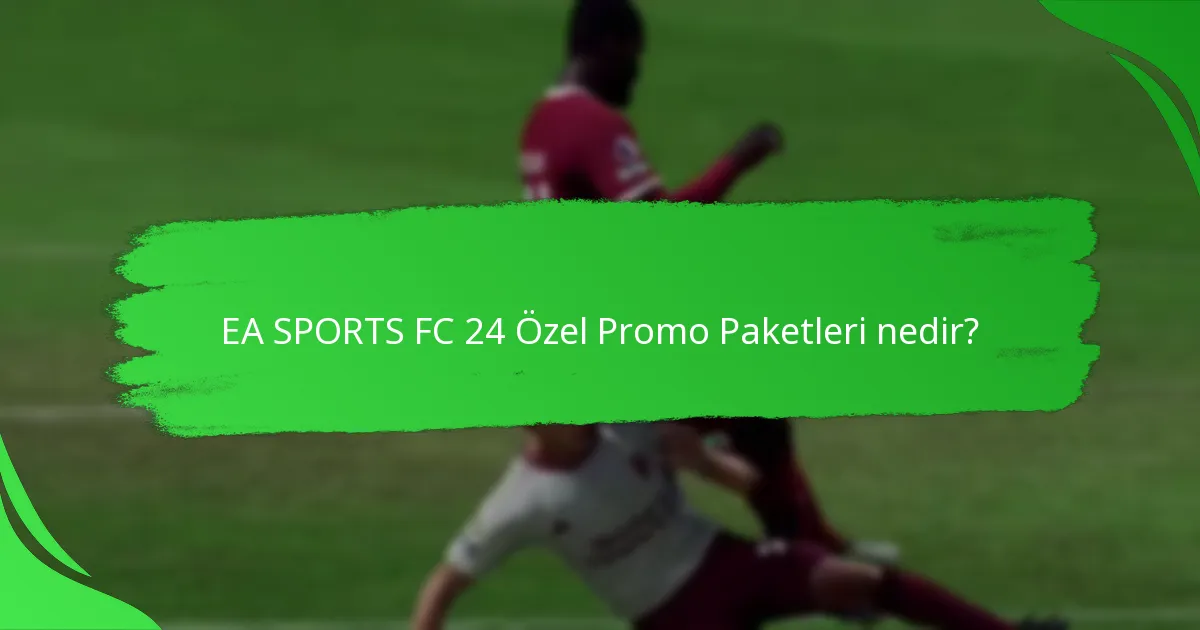 EA SPORTS FC 24 Promo Paketlerinde hangi özel öğeler bulunmaktadır?