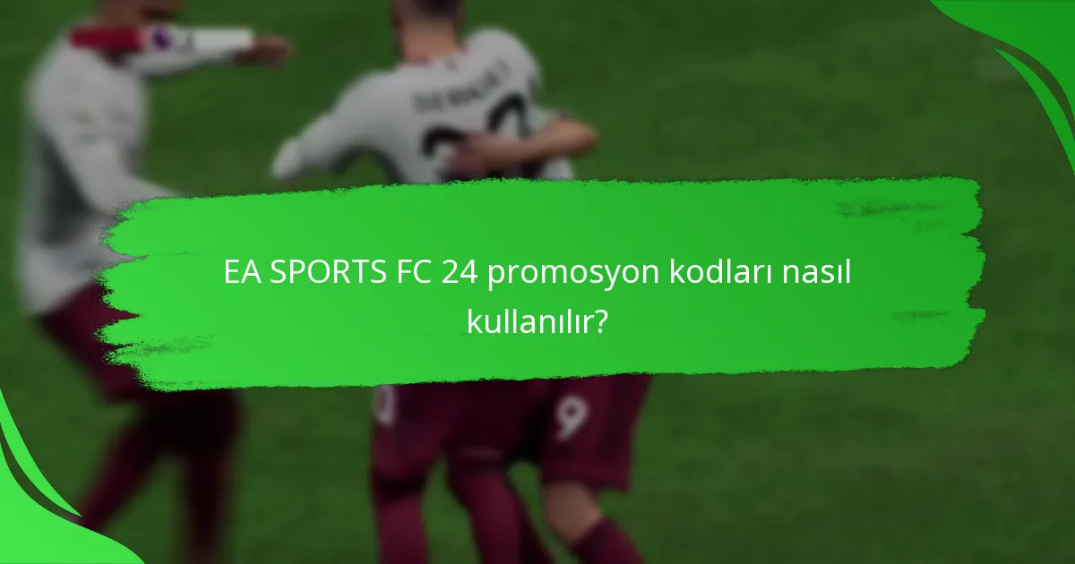 EA SPORTS FC 24 promosyon kodları nasıl kullanılır?