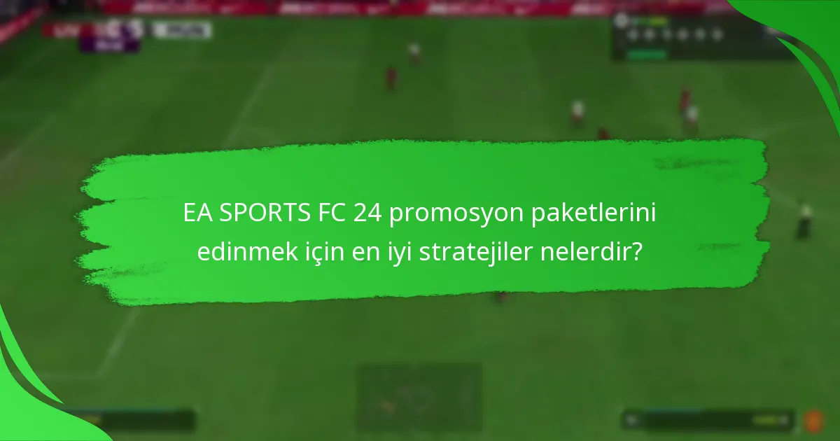 EA SPORTS FC 24 promosyon paketlerini edinmek için en iyi stratejiler nelerdir?
