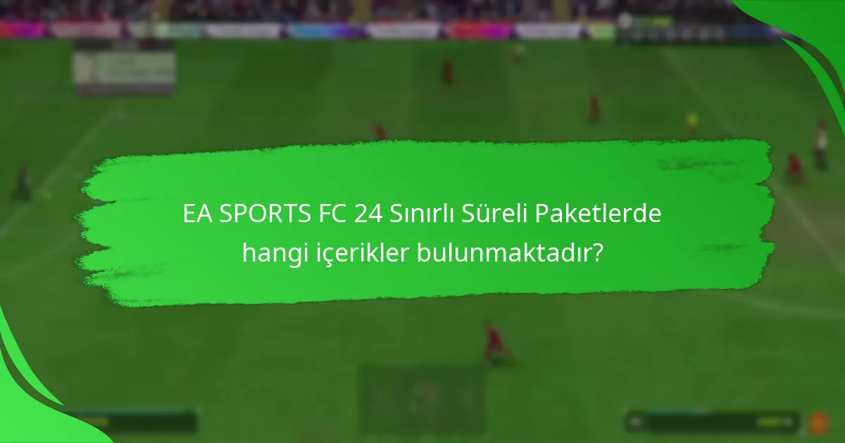 EA SPORTS FC 24 Sınırlı Süreli Paketlerde hangi içerikler bulunmaktadır?