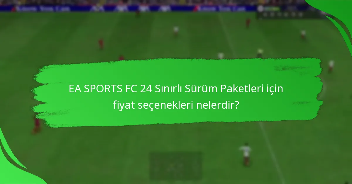 EA SPORTS FC 24 Sınırlı Sürüm Paketlerini ne zaman ve nereden satın alabilirsiniz?
