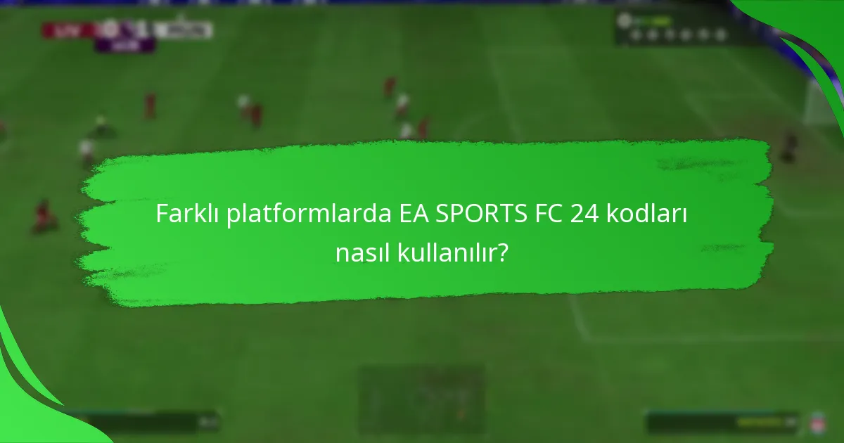 Farklı platformlarda EA SPORTS FC 24 kodları nasıl kullanılır?