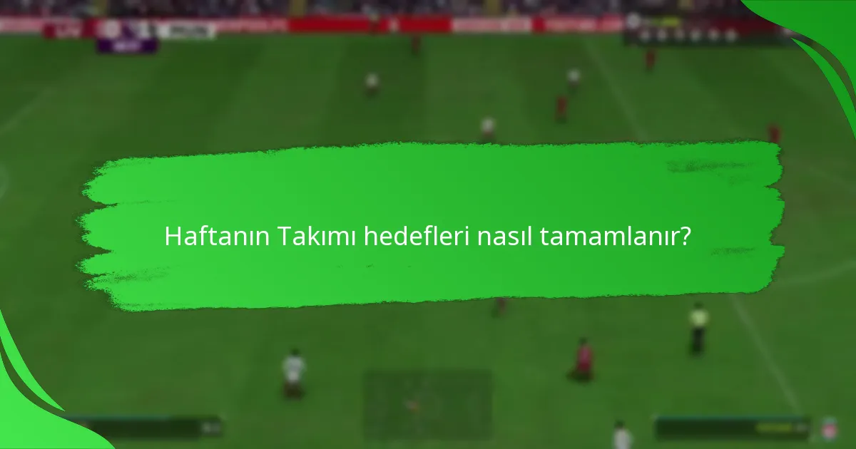 Haftanın Takımı hedefleri nasıl tamamlanır?