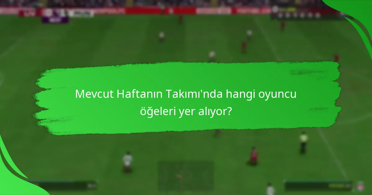 Mevcut Haftanın Takımı’nda hangi oyuncu öğeleri yer alıyor?