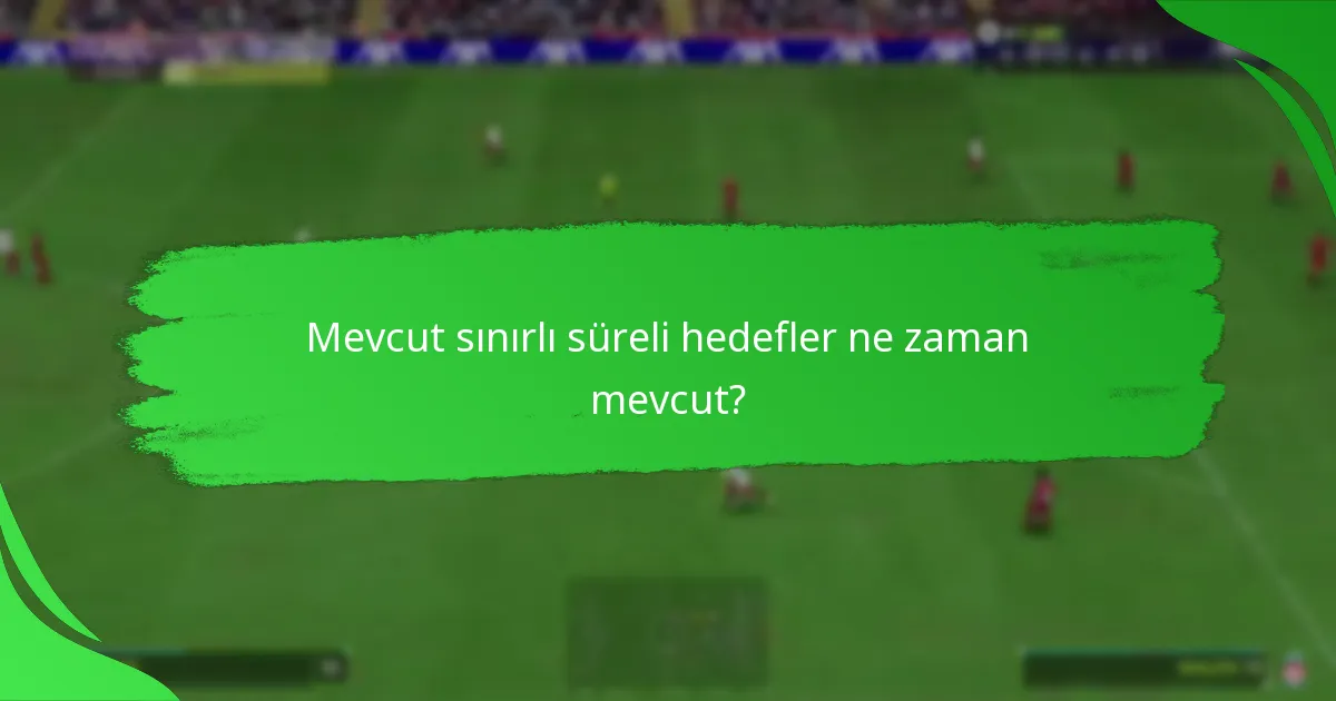 Mevcut sınırlı süreli hedefler ne zaman mevcut?