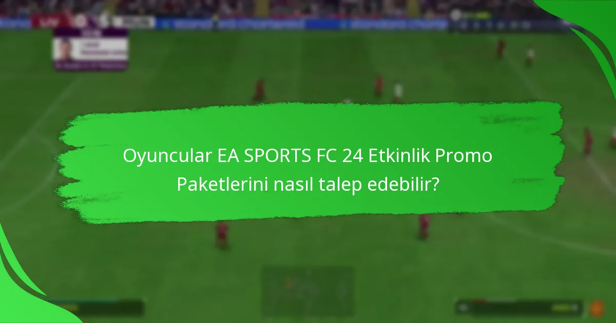 Oyuncular EA SPORTS FC 24 Etkinlik Promo Paketlerini nasıl talep edebilir?