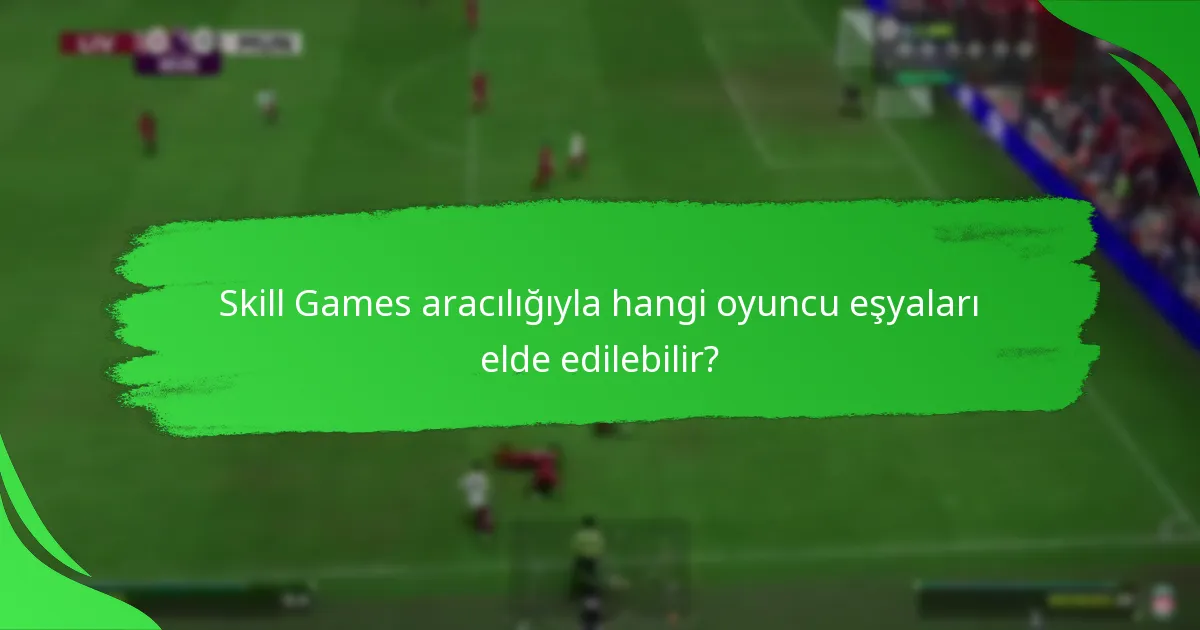 Skill Games aracılığıyla hangi oyuncu eşyaları elde edilebilir?
