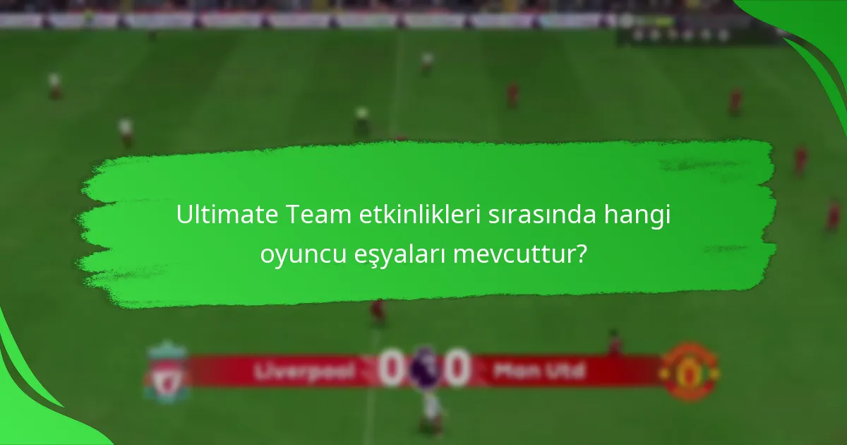 Ultimate Team etkinlikleri sırasında hangi oyuncu eşyaları mevcuttur?